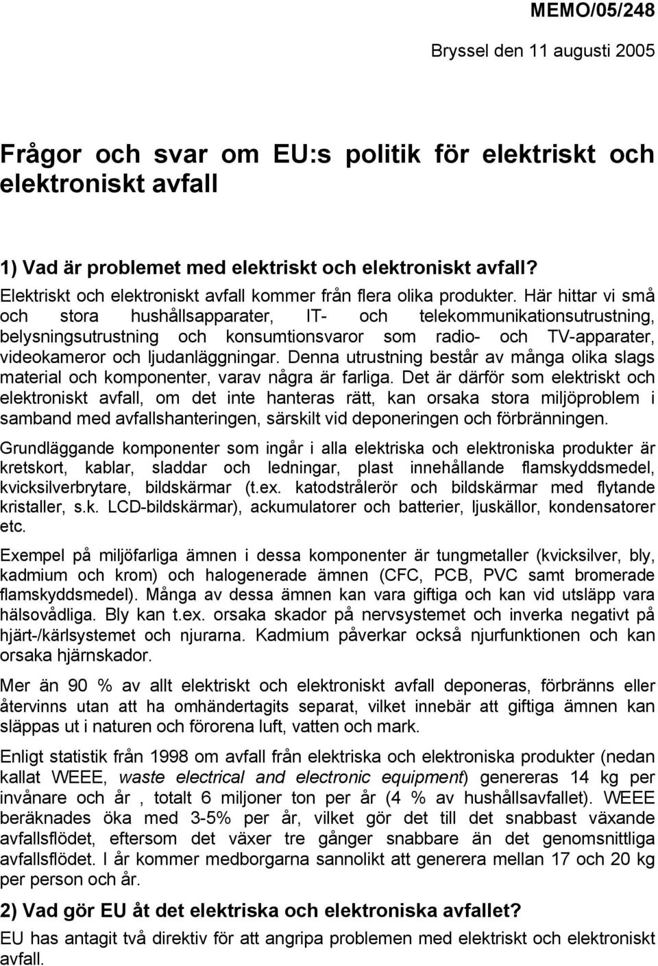 Här hittar vi små och stora hushållsapparater, IT- och telekommunikationsutrustning, belysningsutrustning och konsumtionsvaror som radio- och TV-apparater, videokameror och ljudanläggningar.