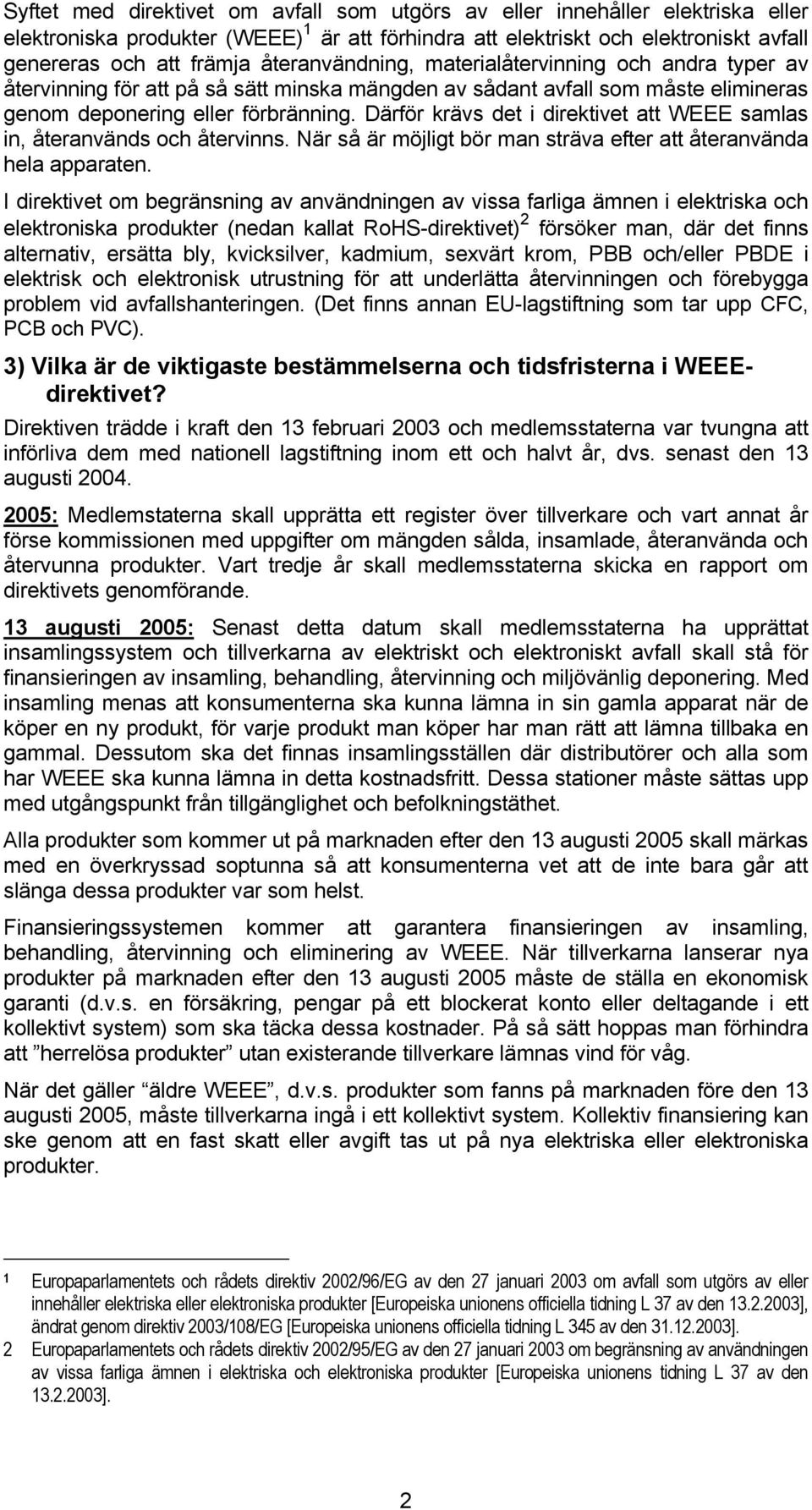 Därför krävs det i direktivet att WEEE samlas in, återanvänds och återvinns. När så är möjligt bör man sträva efter att återanvända hela apparaten.