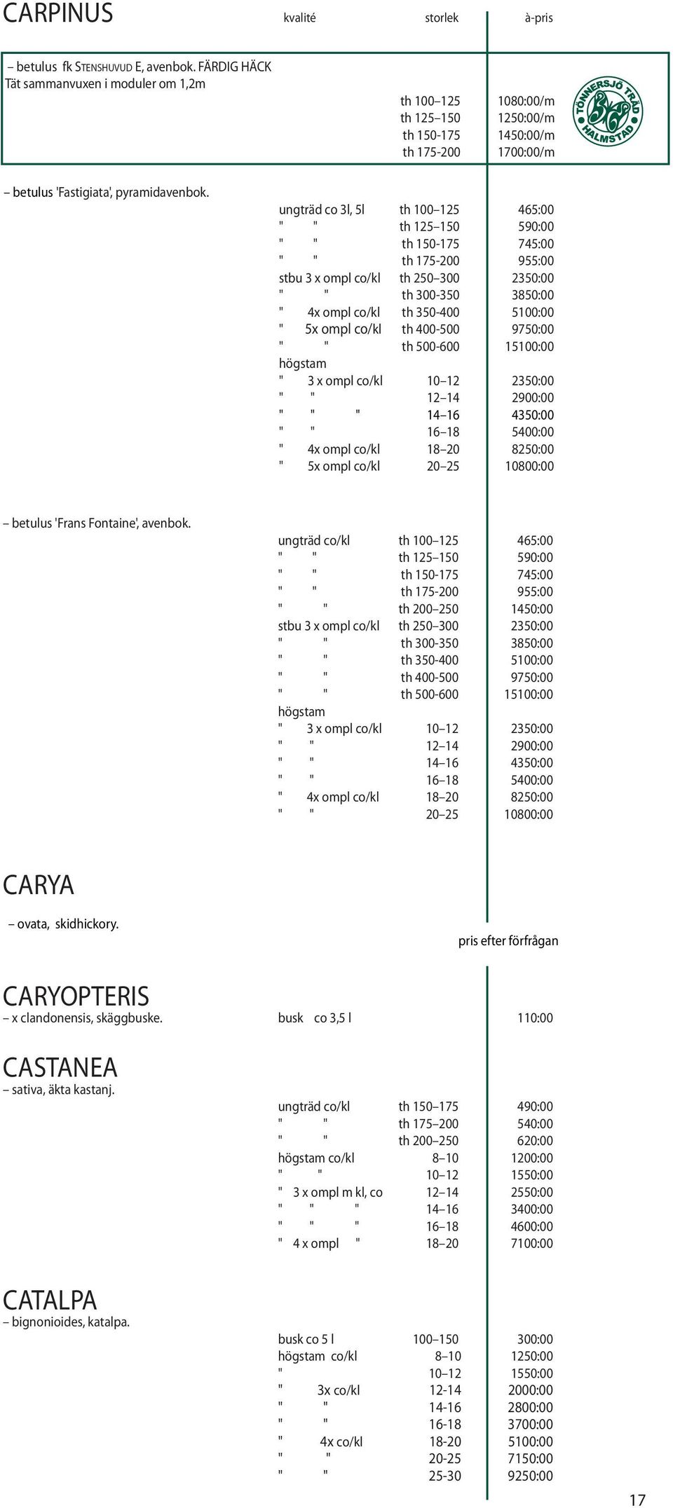 ungträd co 3l, 5l th 100 125 465:00 " " th 125 150 590:00 " " th 150-175 745:00 " " th 175-200 955:00 stbu 3 x ompl co/kl th 250 300 2350:00 " " th 300-350 3850:00 " 4x ompl co/kl th 350-400 5100:00