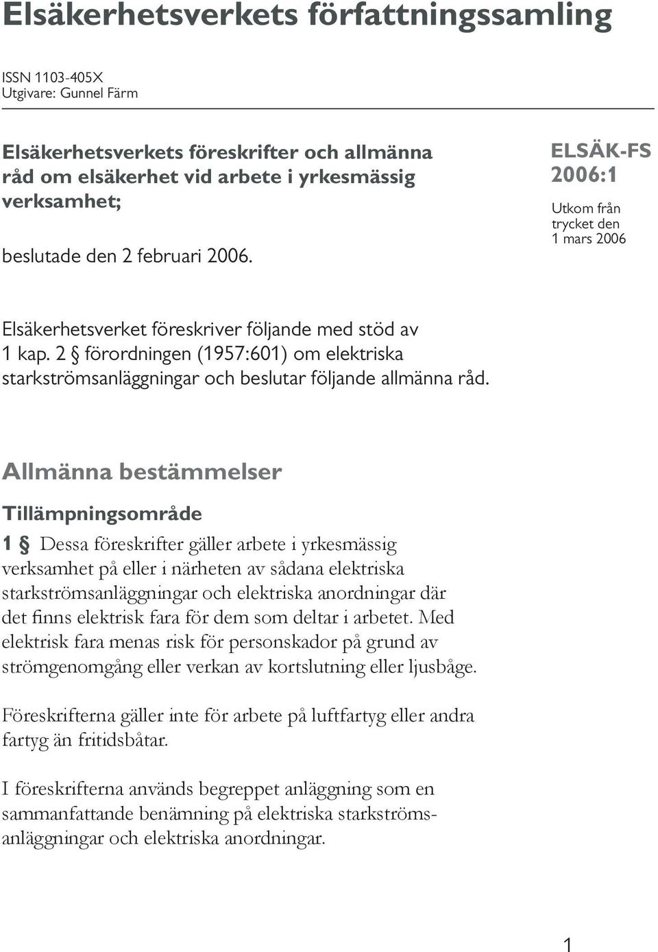 2 förordningen (1957:601) om elektriska starkströmsanläggningar och beslutar följande allmänna råd.