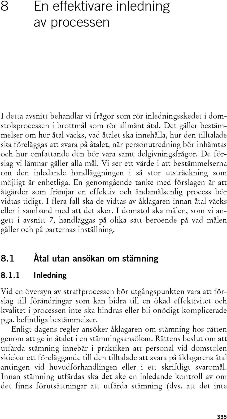 delgivningsfrågor. De förslag vi lämnar gäller alla mål. Vi ser ett värde i att bestämmelserna om den inledande handläggningen i så stor utsträckning som möjligt är enhetliga.