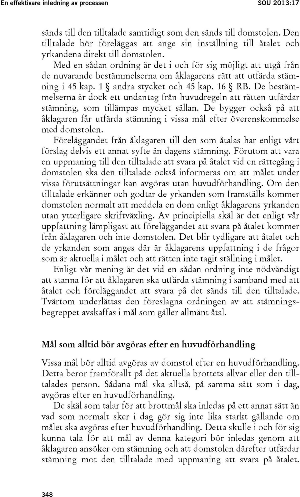 Med en sådan ordning är det i och för sig möjligt att utgå från de nuvarande bestämmelserna om åklagarens rätt att utfärda stämning i 45 kap. 1 andra stycket och 45 kap. 16 RB.