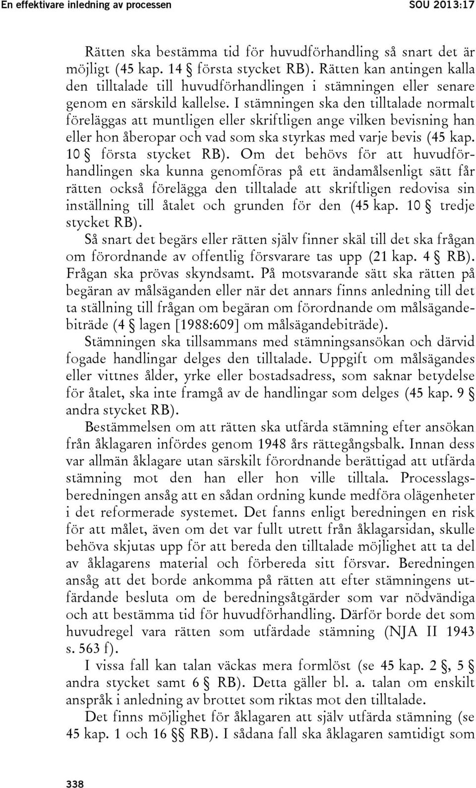 I stämningen ska den tilltalade normalt föreläggas att muntligen eller skriftligen ange vilken bevisning han eller hon åberopar och vad som ska styrkas med varje bevis (45 kap. 10 första stycket RB).