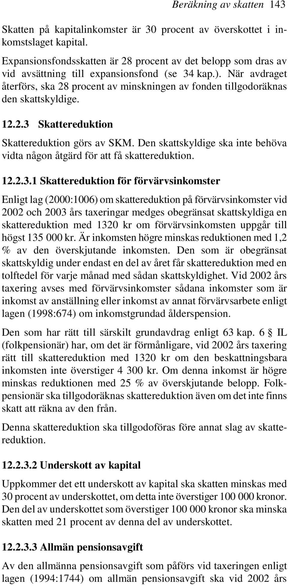 När avdraget återförs, ska 28 procent av minskningen av fonden tillgodoräknas den skattskyldige. 12.2.3 Skattereduktion Skattereduktion görs av SKM.