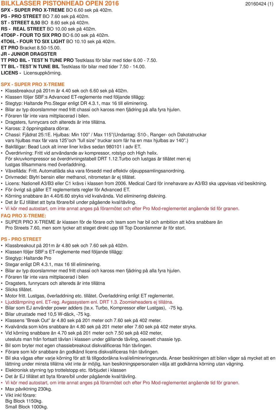 00-7.50. TT BIL - TEST N TUNE BIL Testklass för bilar med tider 7.50-14.00. LICENS - Licensuppkörning. SPX - SUPER PRO X-TREME Klassbreakout på 201m är 4.40 sek och 6.60 sek på 402m.