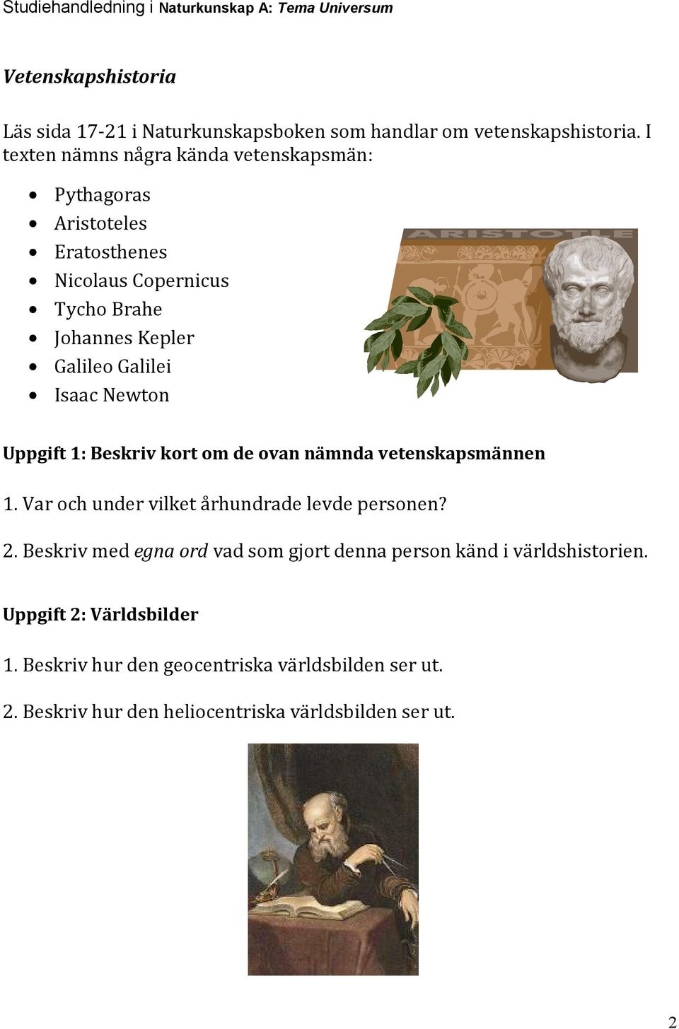 Galilei Isaac Newton Uppgift 1: Beskriv kort om de ovan nämnda vetenskapsmännen 1. Var och under vilket århundrade levde personen? 2.