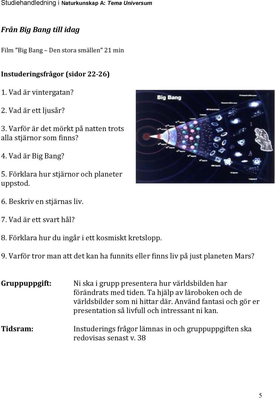 Förklara hur du ingår i ett kosmiskt kretslopp. 9. Varför tror man att det kan ha funnits eller finns liv på just planeten Mars?