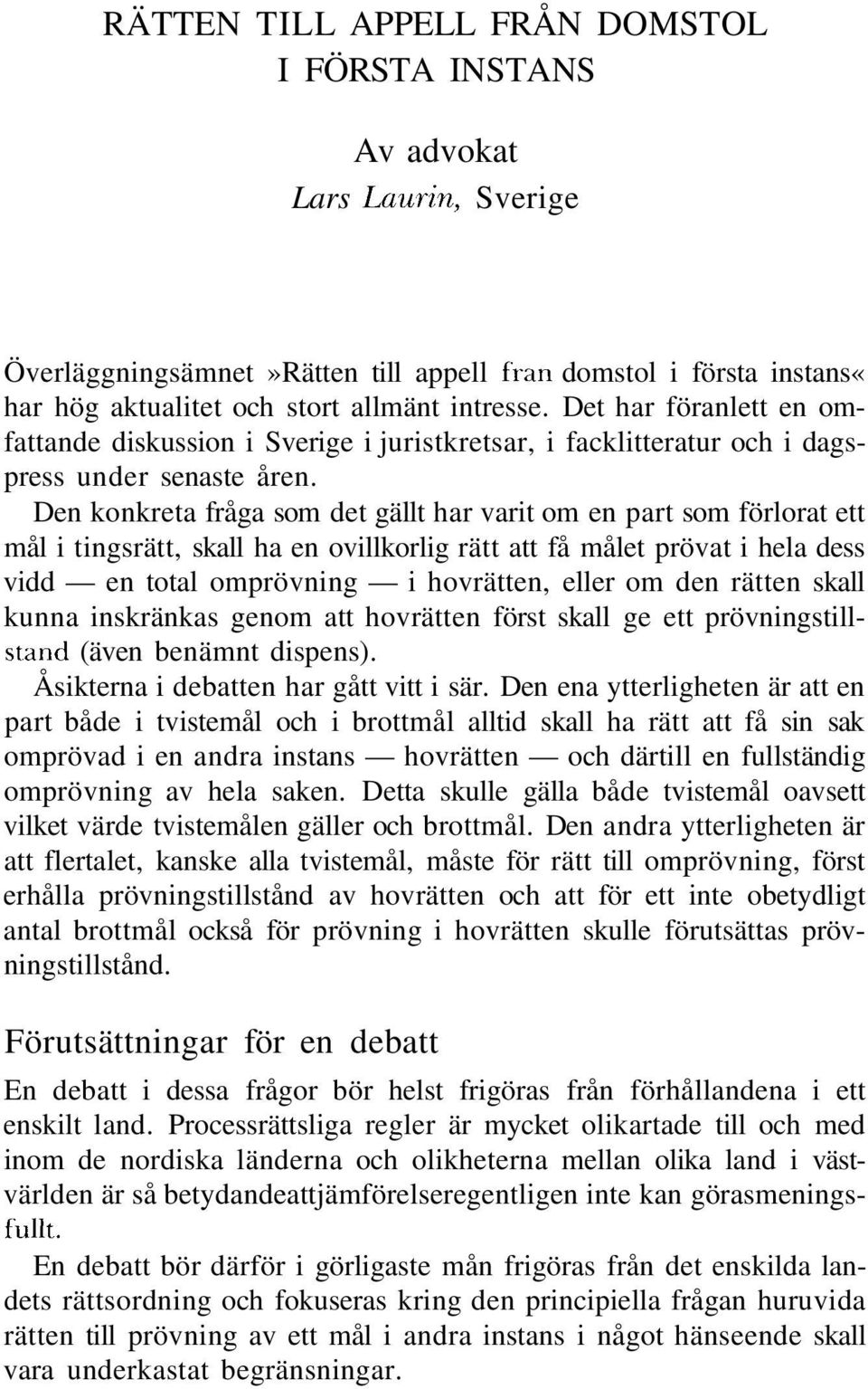 Den konkreta fråga som det gällt har varit om en part som förlorat ett mål i tingsrätt, skall ha en ovillkorlig rätt att få målet prövat i hela dess vidd en total omprövning i hovrätten, eller om den