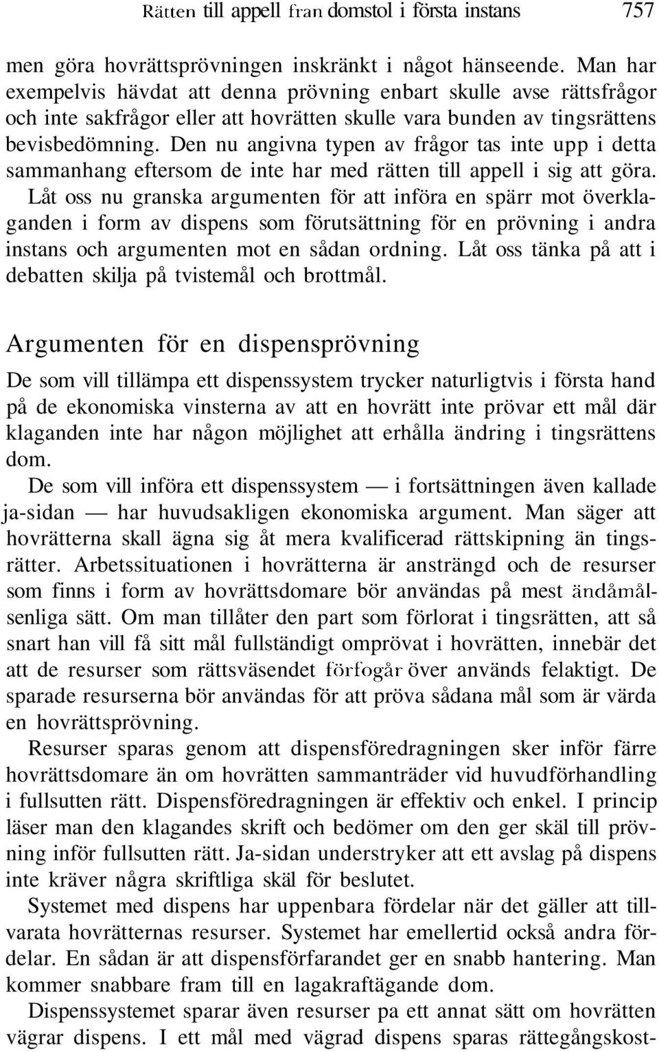 Den nu angivna typen av frågor tas inte upp i detta sammanhang eftersom de inte har med rätten till appell i sig att göra.