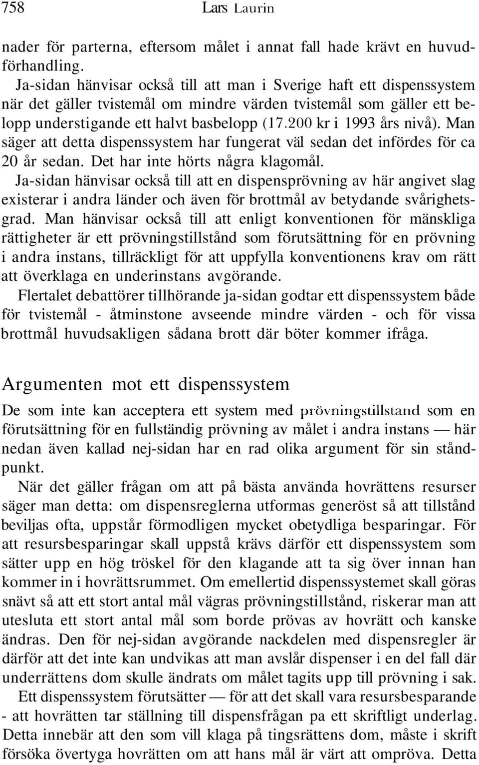 200 kr i 1993 års nivå). Man säger att detta dispenssystem har fungerat väl sedan det infördes för ca 20 år sedan. Det har inte hörts några klagomål.