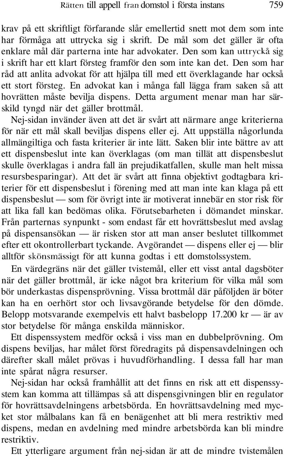 Den som har råd att anlita advokat för att hjälpa till med ett överklagande har också ett stort försteg. En advokat kan i många fall lägga fram saken så att hovrätten måste bevilja dispens.