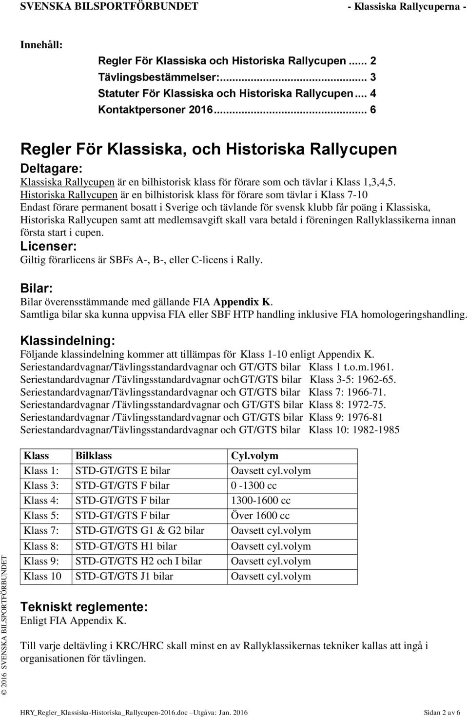 Historiska Rallycupen är en bilhistorisk klass för förare som tävlar i Klass 7-10 Endast förare permanent bosatt i Sverige och tävlande för svensk klubb får poäng i Klassiska, Historiska Rallycupen