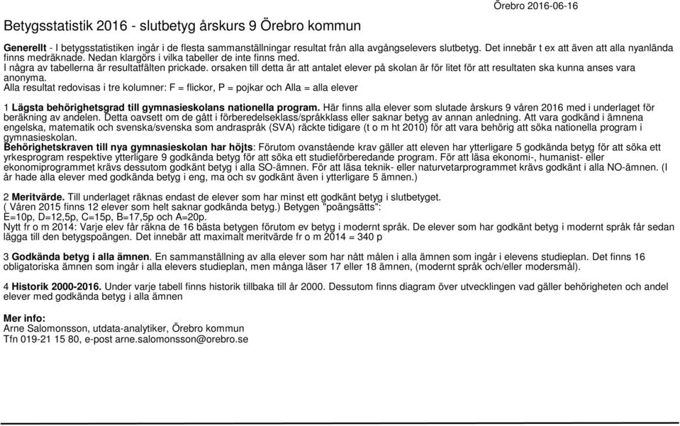 orsaken till detta är att antalet elever på skolan är för litet för att resultaten ska kunna anses vara anonyma.