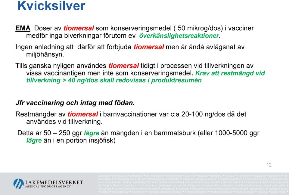 Tills ganska nyligen användes tiomersal tidigt i processen vid tillverkningen av vissa vaccinantigen men inte som konserveringsmedel.