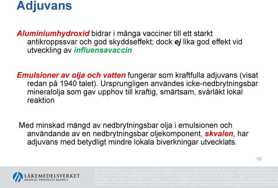 Ursprungligen användes icke-nedbrytningsbar mineralolja som gav upphov till kraftig, smärtsam, svårläkt lokal reaktion Med minskad mängd av