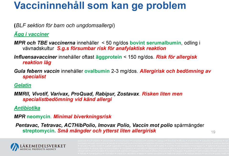 Risk för allergisk reaktion låg Gula febern vaccin innehåller ovalbumin 2-3 mg/dos.