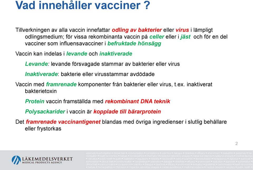 som influensavacciner i befruktade hönsägg Vaccin kan indelas i levande och inaktiverade Levande: levande försvagade stammar av bakterier eller virus Inaktiverade: bakterie