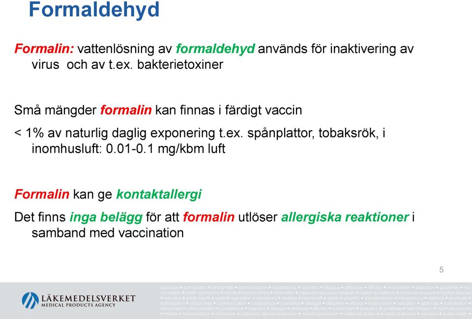 exponering t.ex. spånplattor, tobaksrök, i inomhusluft: 0.01-0.