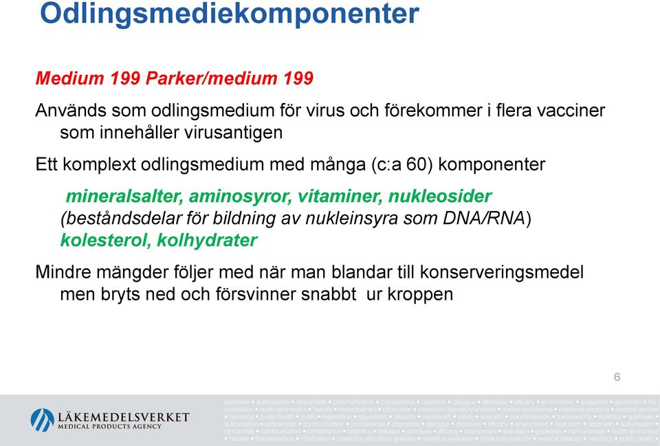 aminosyror, vitaminer, nukleosider (beståndsdelar för bildning av nukleinsyra som DNA/RNA) kolesterol,