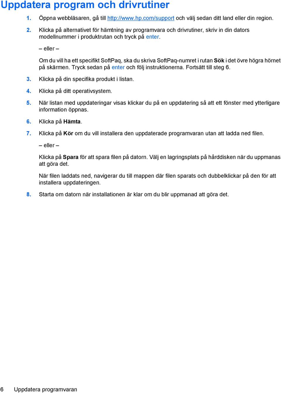 eller Om du vill ha ett specifikt SoftPaq, ska du skriva SoftPaq-numret i rutan Sök i det övre högra hörnet på skärmen. Tryck sedan på enter och följ instruktionerna. Fortsätt till steg 6. 3.