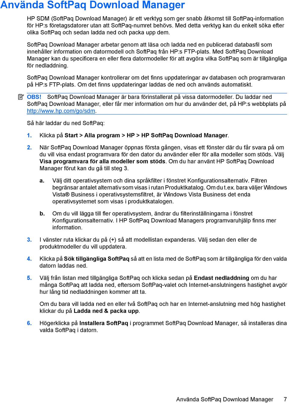 SoftPaq Download Manager arbetar genom att läsa och ladda ned en publicerad databasfil som innehåller information om datormodell och SoftPaq från HP:s FTP-plats.