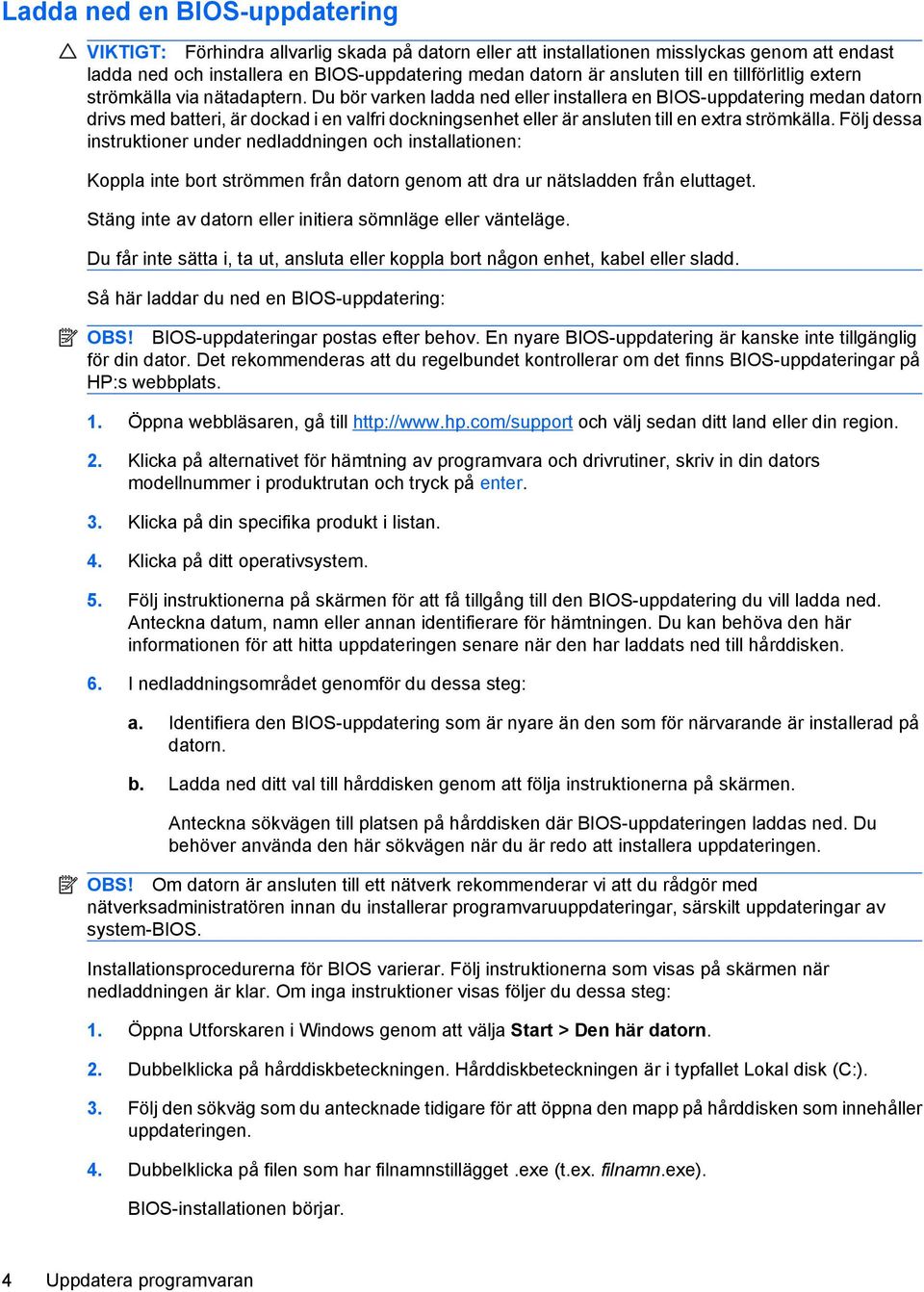 Du bör varken ladda ned eller installera en BIOS-uppdatering medan datorn drivs med batteri, är dockad i en valfri dockningsenhet eller är ansluten till en extra strömkälla.