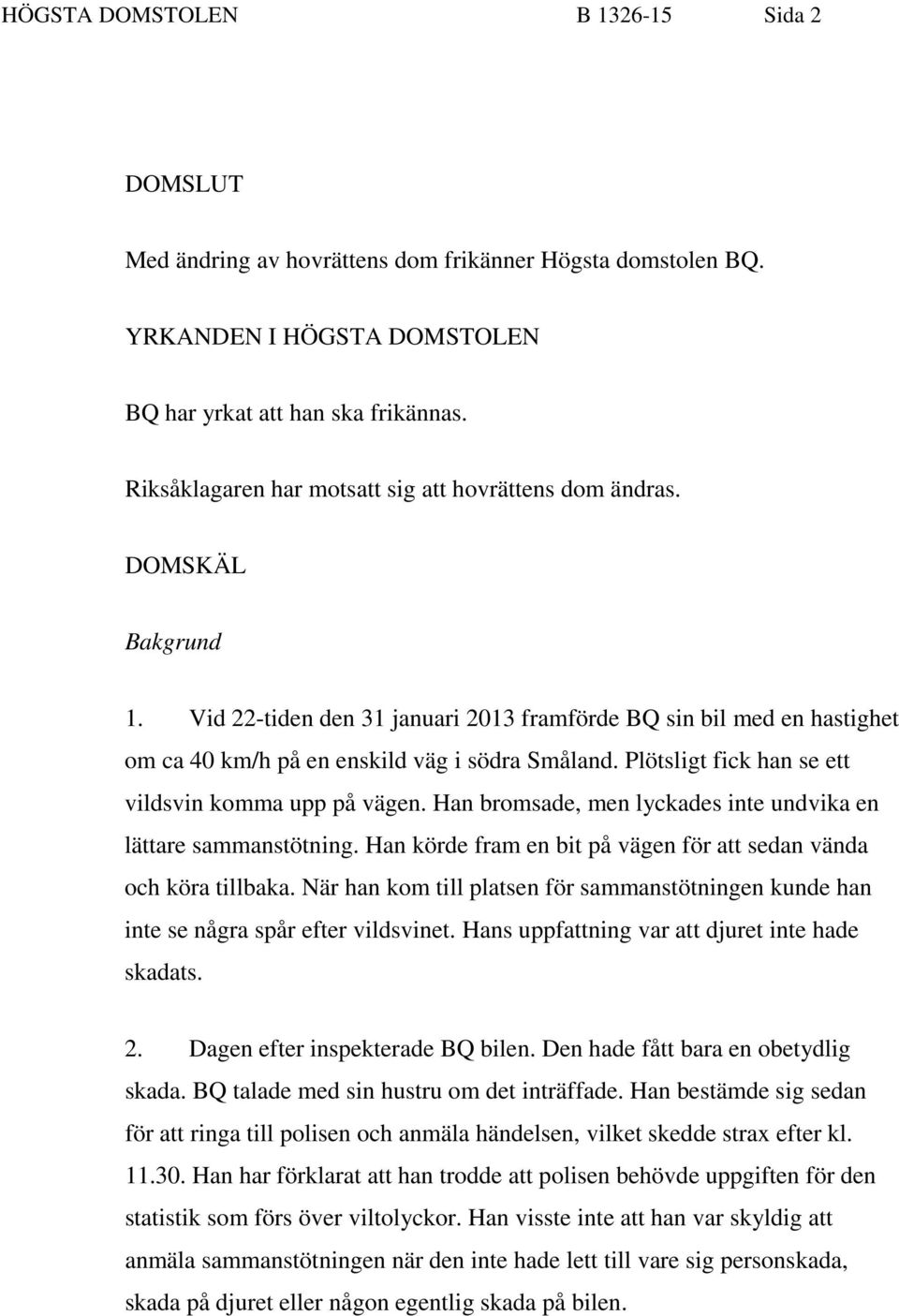 Plötsligt fick han se ett vildsvin komma upp på vägen. Han bromsade, men lyckades inte undvika en lättare sammanstötning. Han körde fram en bit på vägen för att sedan vända och köra tillbaka.