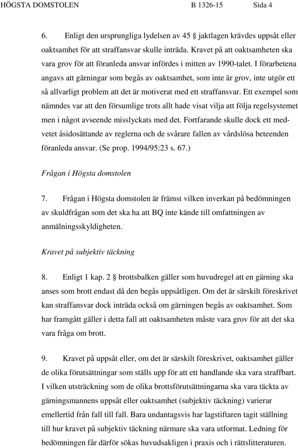 I förarbetena angavs att gärningar som begås av oaktsamhet, som inte är grov, inte utgör ett så allvarligt problem att det är motiverat med ett straffansvar.