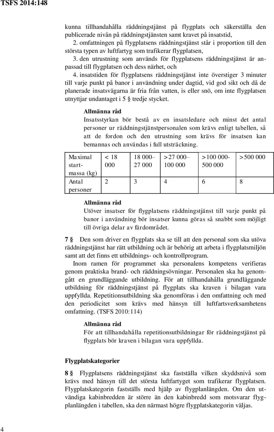 den utrustning som används för flygplatsens räddningstjänst är anpassad till flygplatsen och dess närhet, och 4.