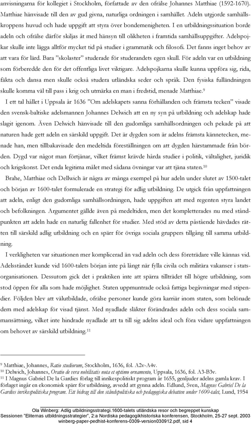 I en utbildningssituation borde adeln och ofrälse därför skiljas åt med hänsyn till olikheten i framtida samhällsuppgifter.