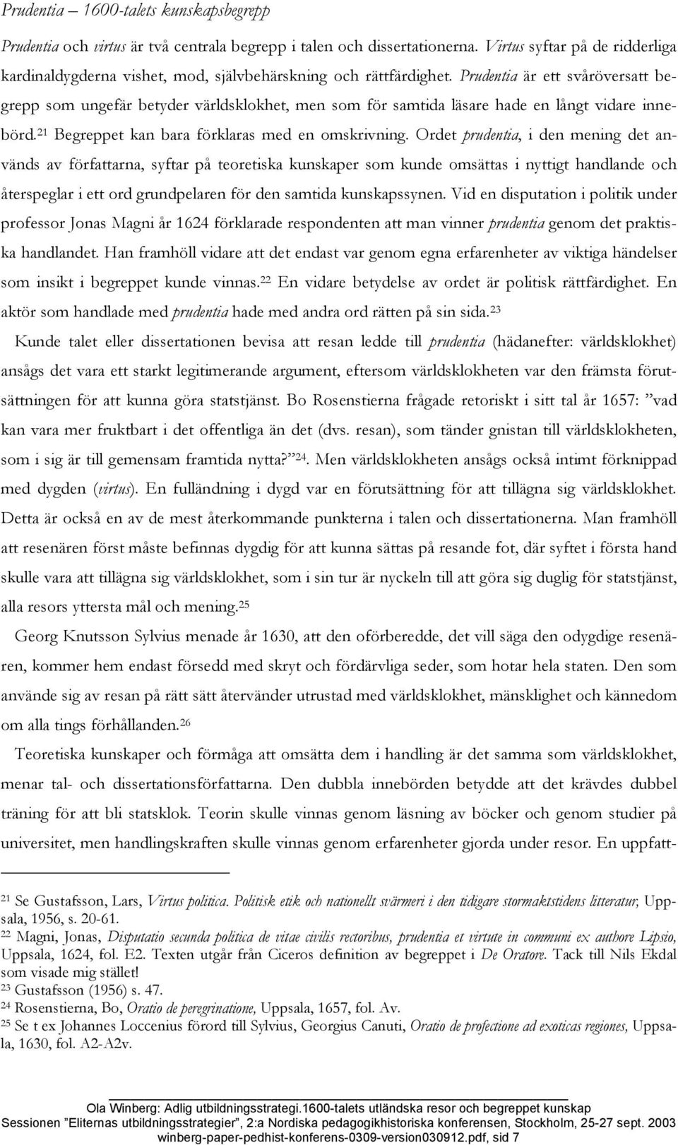 Prudentia är ett svåröversatt begrepp som ungefär betyder världsklokhet, men som för samtida läsare hade en långt vidare innebörd. 21 Begreppet kan bara förklaras med en omskrivning.