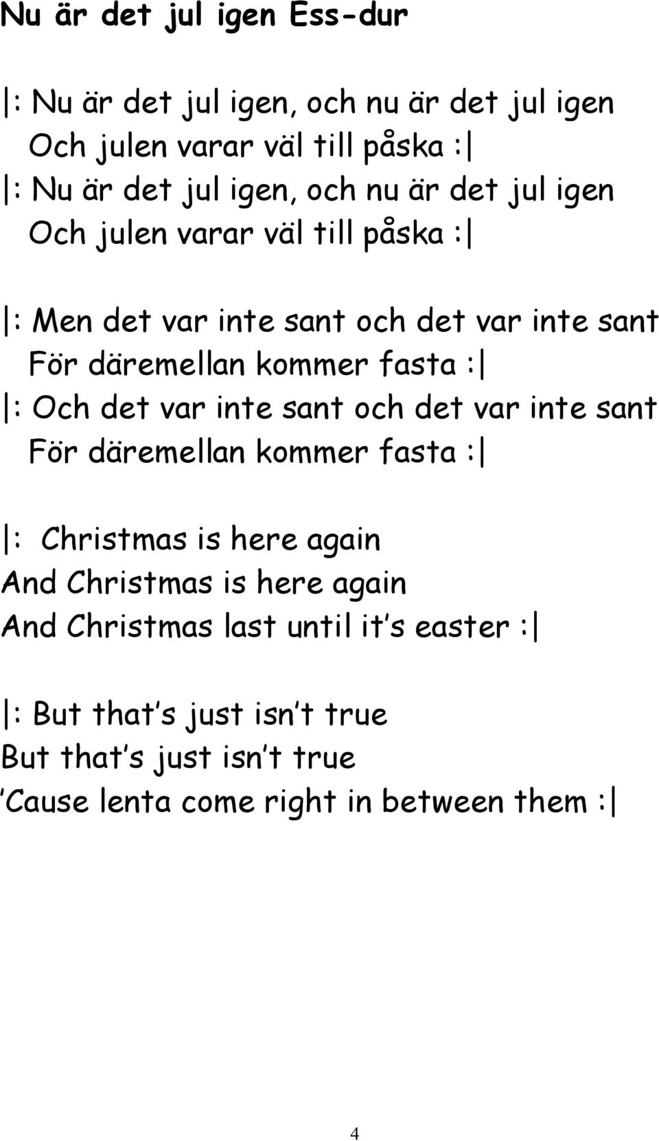 Och det var inte sant och det var inte sant För däremellan kommer fasta : : Christmas is here again And Christmas is here again And