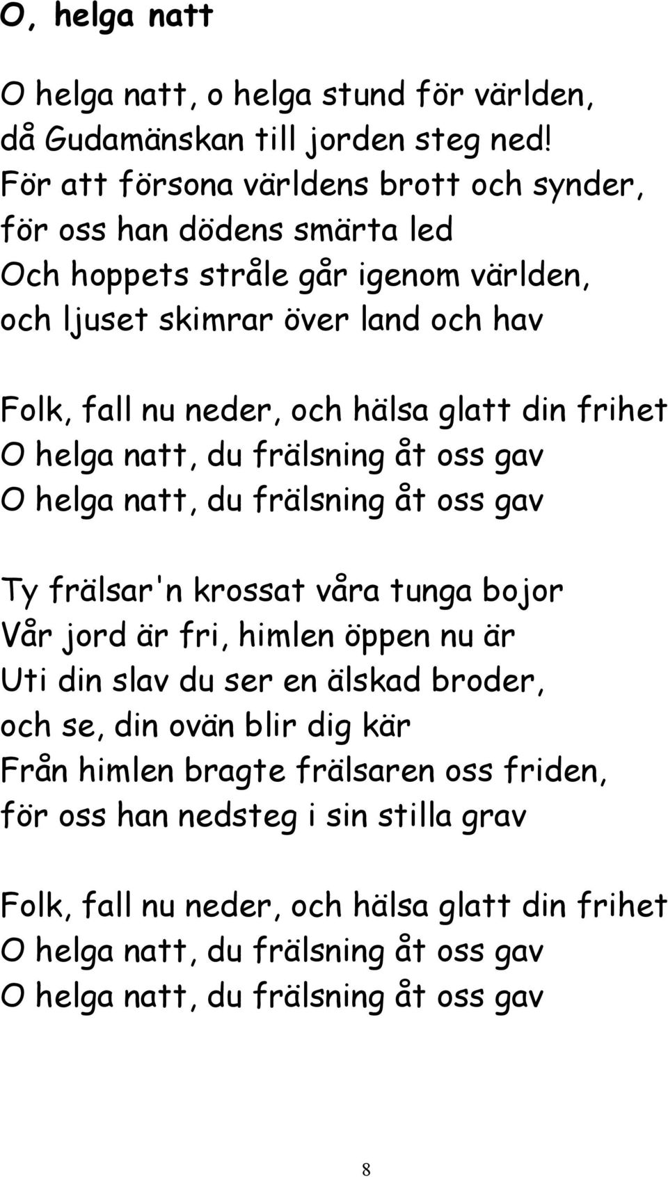 hälsa glatt din frihet O helga natt, du frälsning åt oss gav O helga natt, du frälsning åt oss gav Ty frälsar'n krossat våra tunga bojor Vår jord är fri, himlen öppen nu är Uti