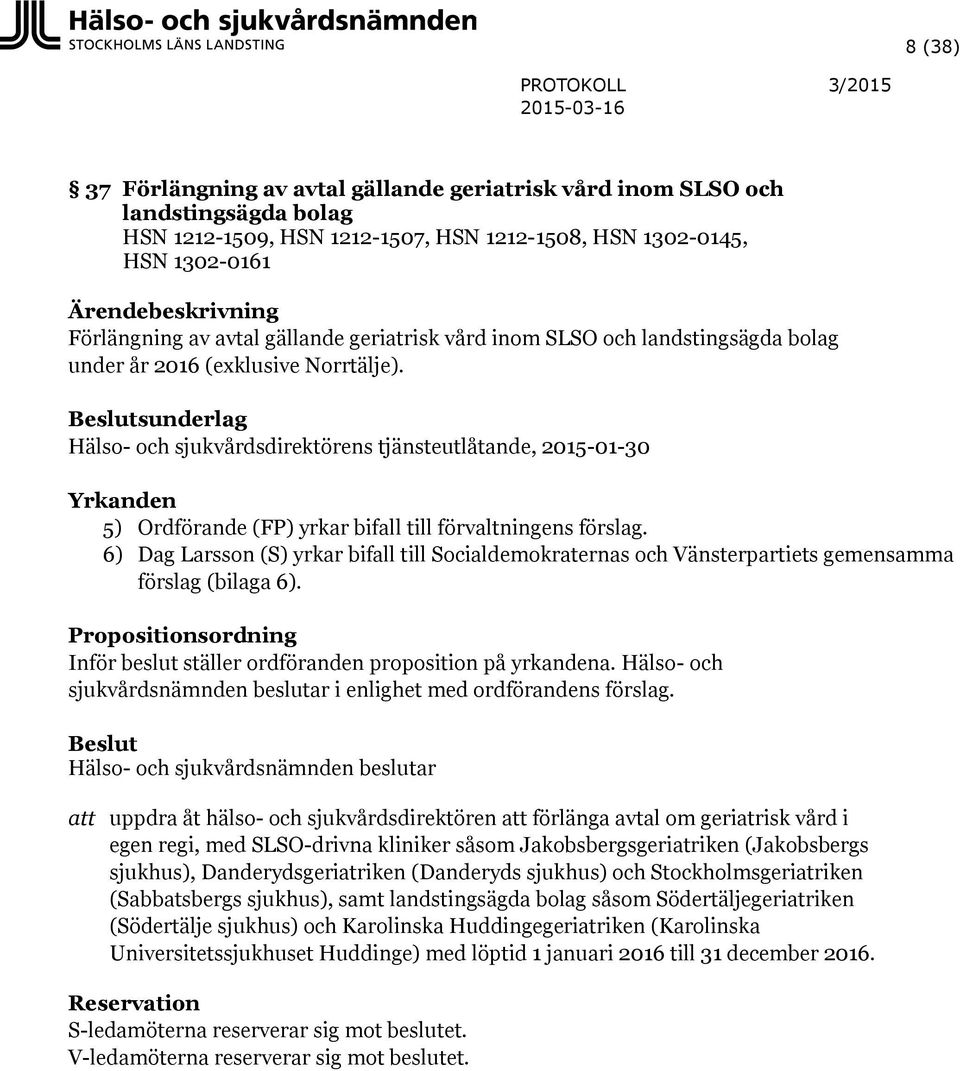 Beslutsunderlag Hälso- och sjukvårdsdirektörens tjänsteutlåtande, 2015-01-30 Yrkanden 5) Ordförande (FP) yrkar bifall till förvaltningens förslag.