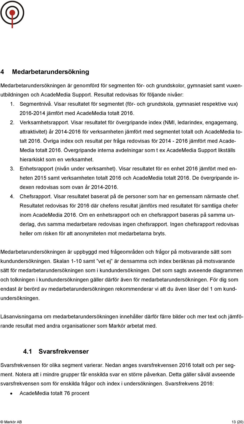 Visar resultatet för övergripande index (NMI, ledarindex, engagemang, attraktivitet) år 2014-2016 för verksamheten jämfört med segmentet totalt och AcadeMedia totalt 2016.