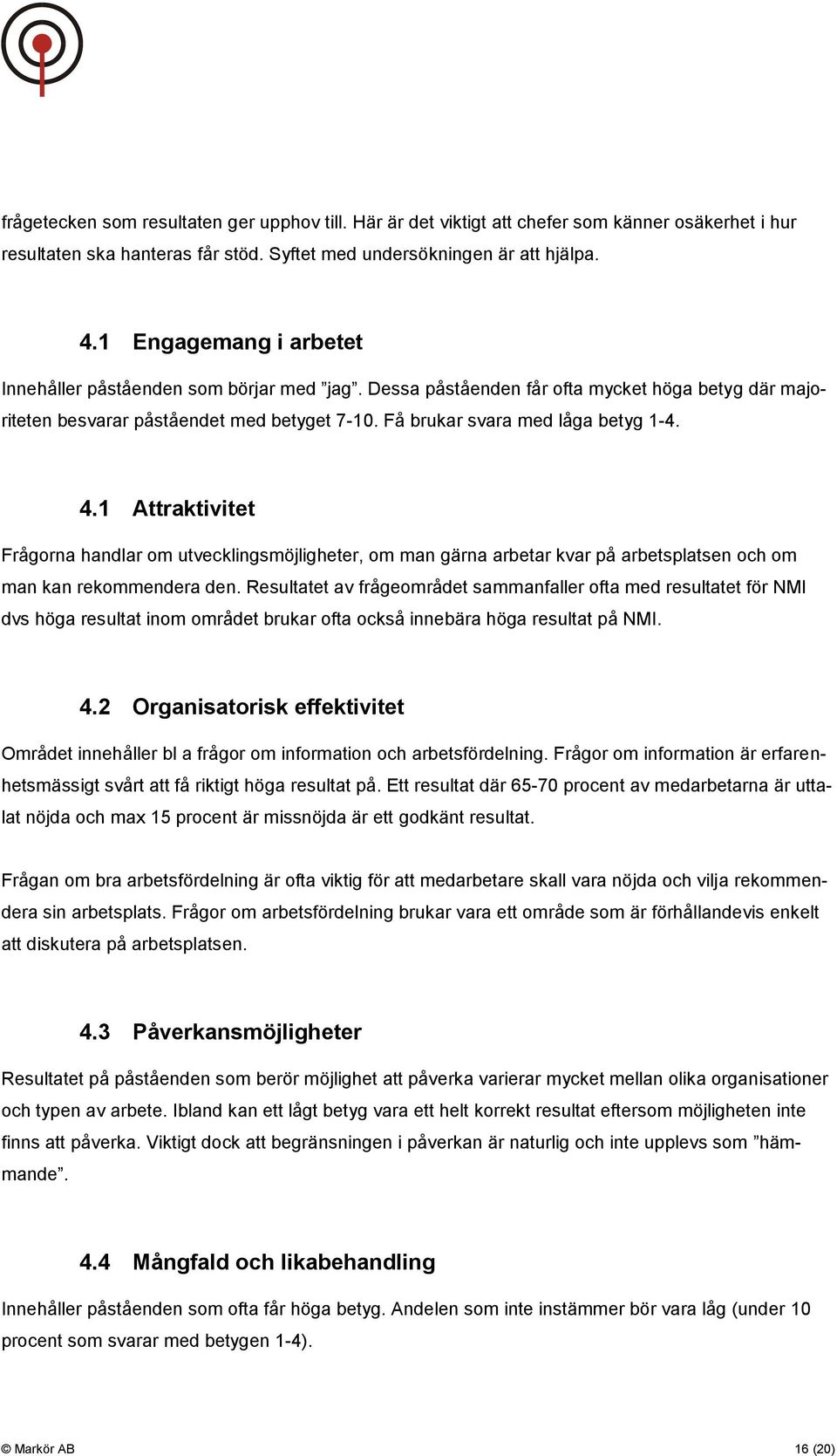 4.1 Attraktivitet Frågorna handlar om utvecklingsmöjligheter, om man gärna arbetar kvar på arbetsplatsen och om man kan rekommendera den.