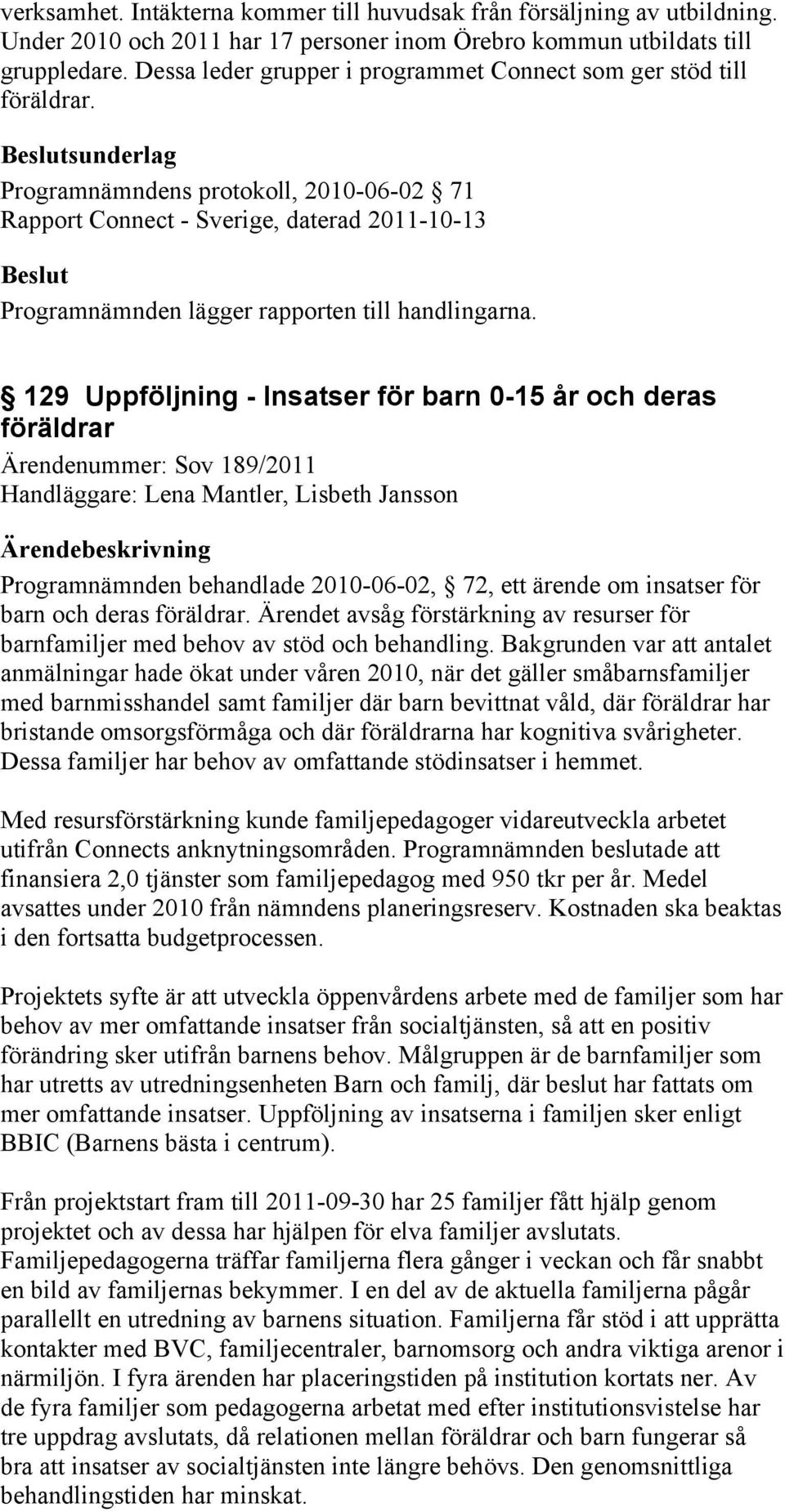 sunderlag Programnämndens protokoll, 2010-06-02 71 Rapport Connect - Sverige, daterad 2011-10-13 Programnämnden lägger rapporten till handlingarna.