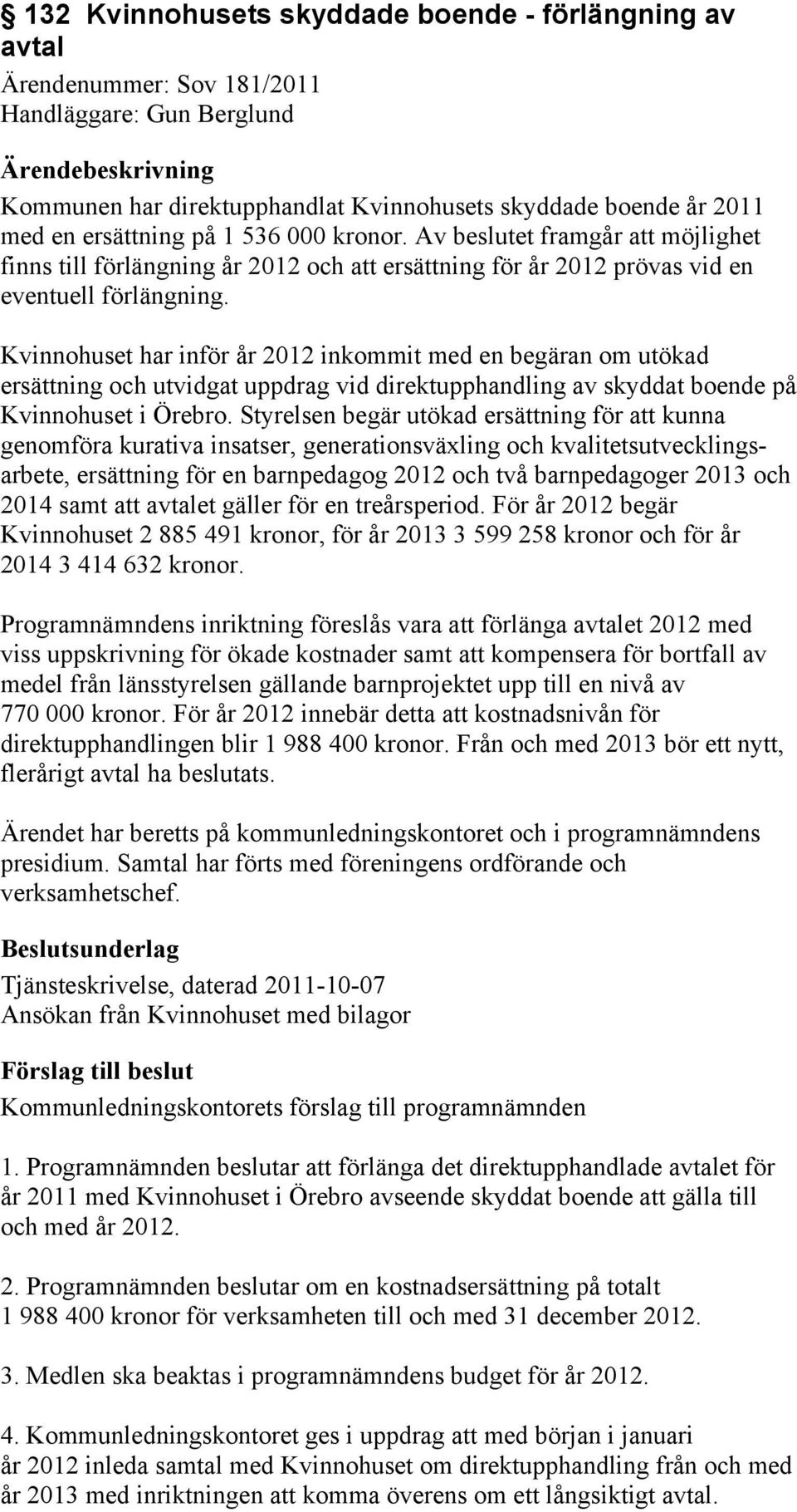 Kvinnohuset har inför år 2012 inkommit med en begäran om utökad ersättning och utvidgat uppdrag vid direktupphandling av skyddat boende på Kvinnohuset i Örebro.