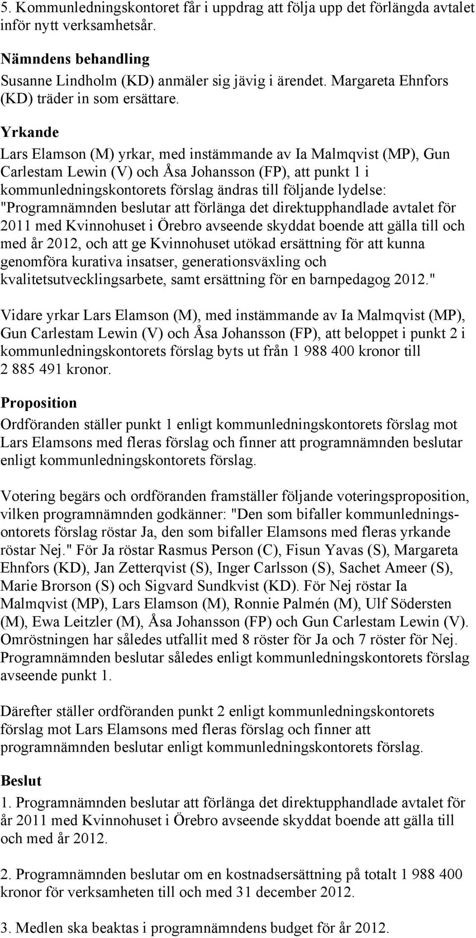 Yrkande Lars Elamson (M) yrkar, med instämmande av Ia Malmqvist (MP), Gun Carlestam Lewin (V) och Åsa Johansson (FP), att punkt 1 i kommunledningskontorets förslag ändras till följande lydelse:
