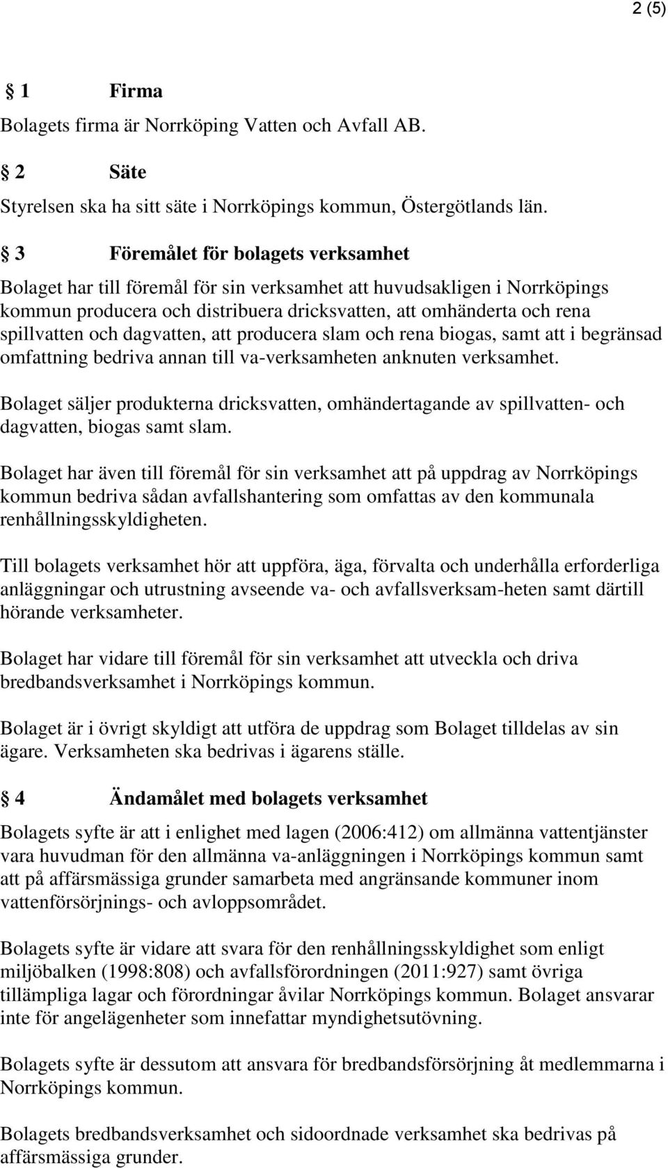 dagvatten, att producera slam och rena biogas, samt att i begränsad omfattning bedriva annan till va-verksamheten anknuten verksamhet.