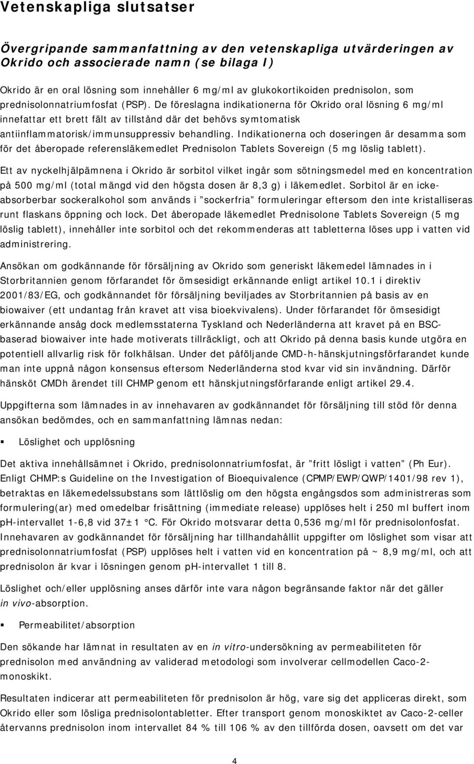 De föreslagna indikationerna för Okrido oral lösning 6 mg/ml innefattar ett brett fält av tillstånd där det behövs symtomatisk antiinflammatorisk/immunsuppressiv behandling.