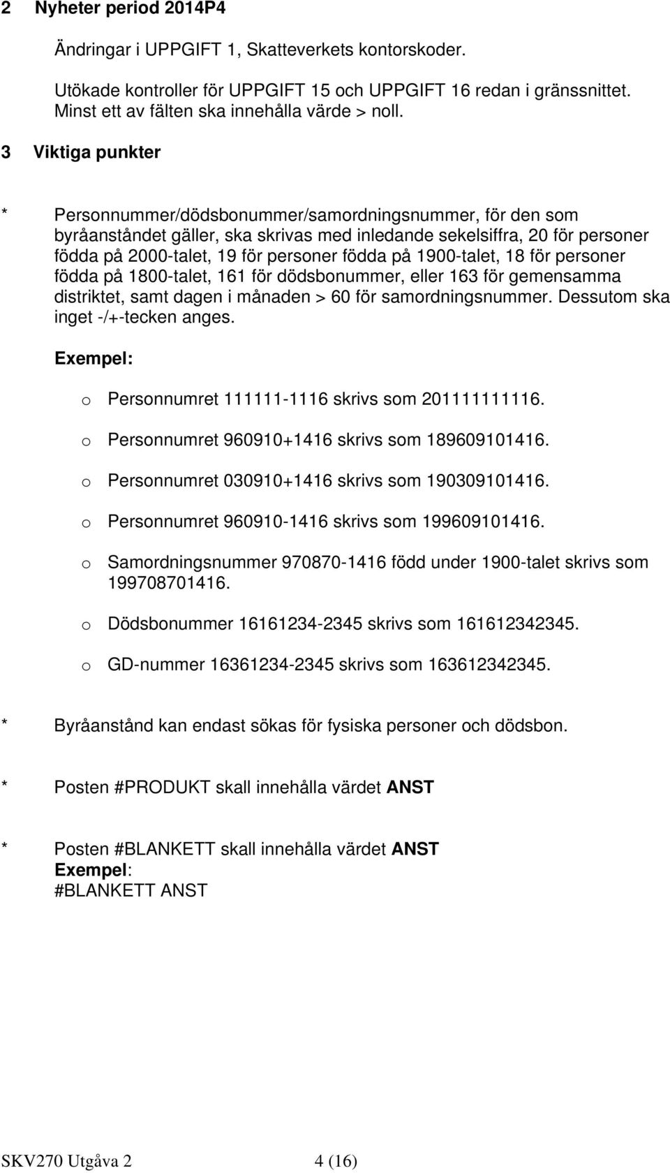 1900-talet, 18 för personer födda på 1800-talet, 161 för dödsbonummer, eller 163 för gemensamma distriktet, samt dagen i månaden > 60 för samordningsnummer. Dessutom ska inget -/+-tecken anges.