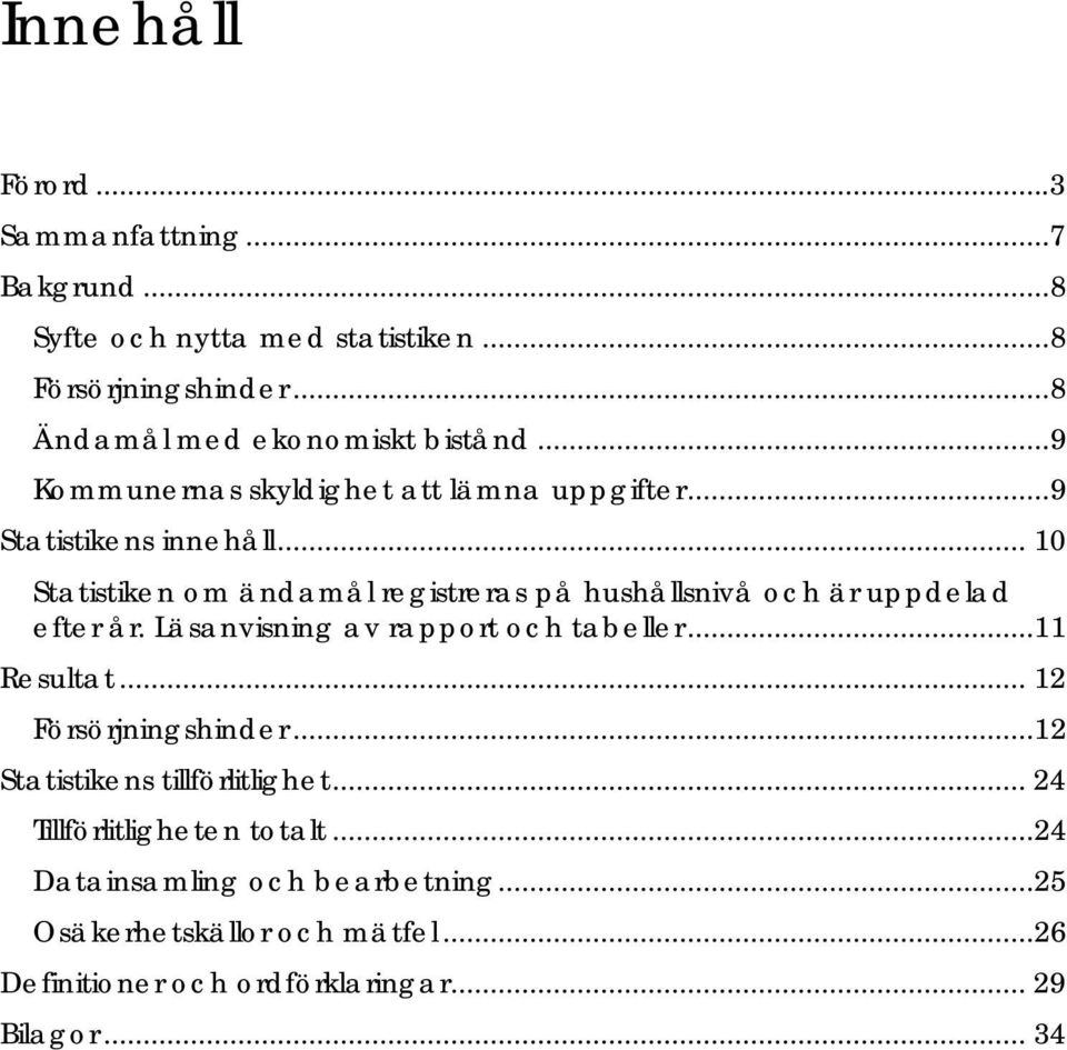 .. 10 Statistiken om ändamål registreras på hushållsnivå och är uppdelad efter år. Läsanvisning av rapport och tabeller...11 Resultat.