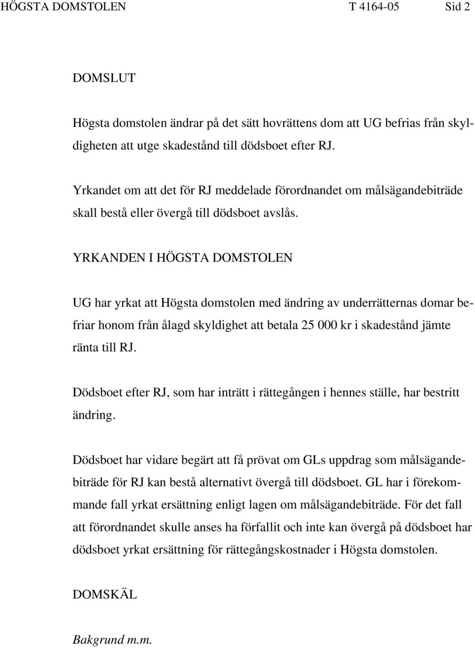 YRKANDEN I HÖGSTA DOMSTOLEN UG har yrkat att Högsta domstolen med ändring av underrätternas domar befriar honom från ålagd skyldighet att betala 25 000 kr i skadestånd jämte ränta till RJ.