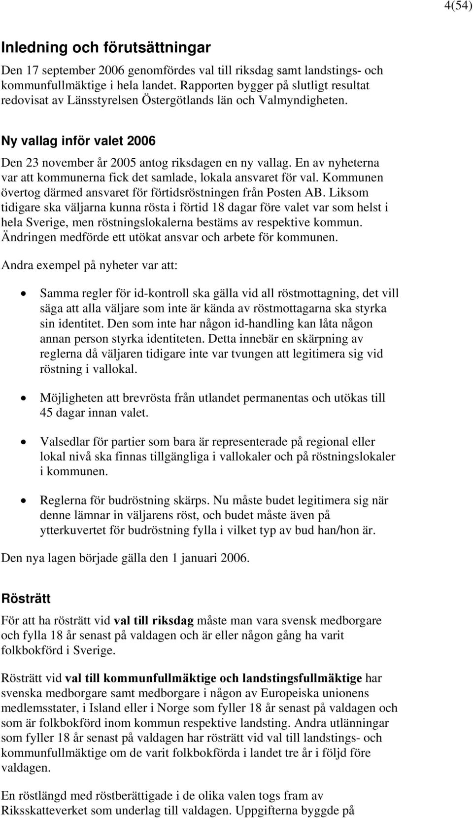 En av nyheterna var att kommunerna fick det samlade, lokala ansvaret för val. Kommunen övertog därmed ansvaret för förtidsröstningen från Posten AB.