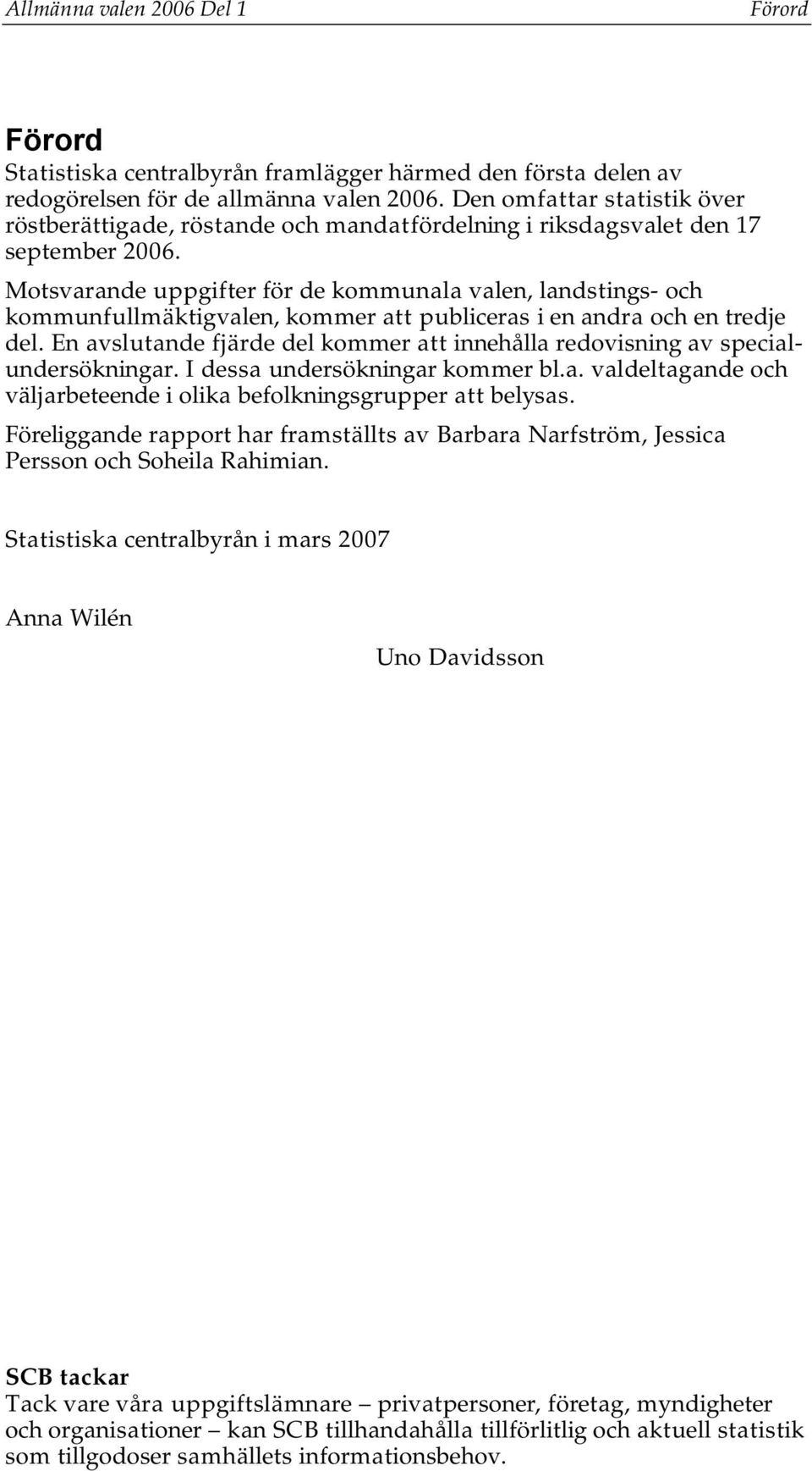 Motsvarande uppgifter för de kommunala valen, landstings- och kommunfullmäktigvalen, kommer att publiceras i en andra och en tredje del.