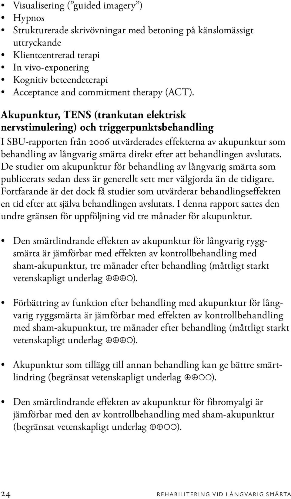 Akupunktur, TENS (trankutan elektrisk nervstimulering) och triggerpunktsbehandling I SBU-rapporten från 2006 utvärderades effekterna av akupunktur som behandling av långvarig smärta direkt efter att