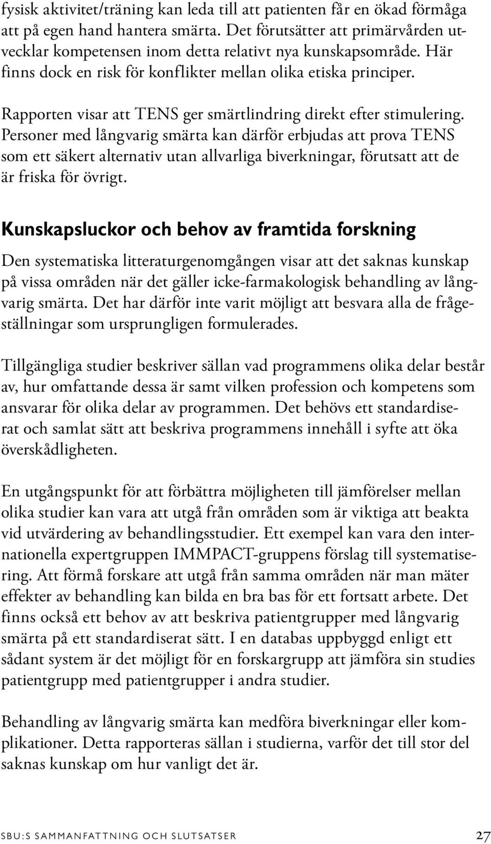 Personer med långvarig smärta kan därför erbjudas att prova TENS som ett säkert alternativ utan allvarliga biverkningar, förutsatt att de är friska för övrigt.