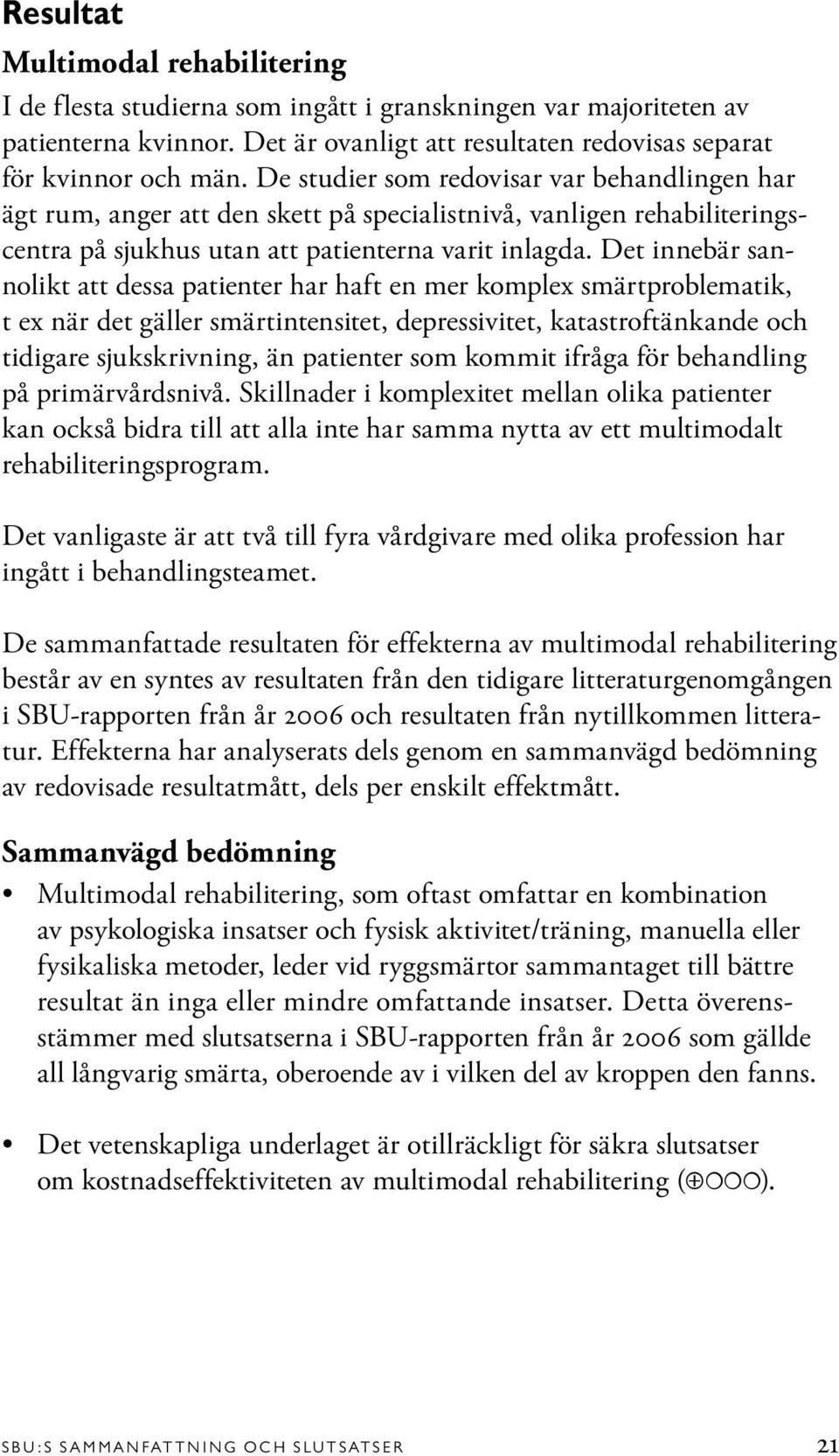 Det innebär sannolikt att dessa patienter har haft en mer komplex smärtproblematik, t ex när det gäller smärtintensitet, depressivitet, katastroftänkande och tidigare sjukskrivning, än patienter som