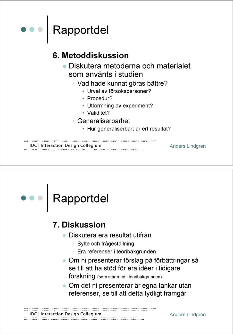 Diskussion " Diskutera era resultat utifrån Syfte och frågeställning Era referenser i teoribakgrunden " Om ni presenterar förslag på förbättringar